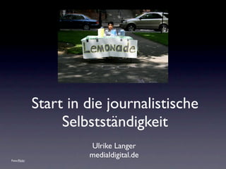 Start in die journalistische
                   Selbstständigkeit
                       Ulrike Langer
                       medialdigital.de
Foto:Flickr
 
