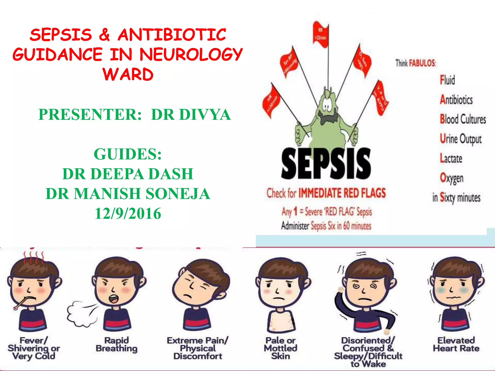 SEPSIS & ANTIBIOTIC
GUIDANCE IN NEUROLOGY
WARD
PRESENTER: DR DIVYA
GUIDES:
DR DEEPA DASH
DR MANISH SONEJA
12/9/2016
 