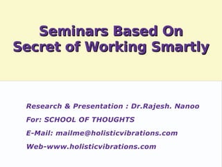 Research & Presentation : Dr.Rajesh. Nanoo
For: SCHOOL OF THOUGHTS

E-Mail: mailme@holisticvibrations.com

Web-www.holisticvibrations.com
 