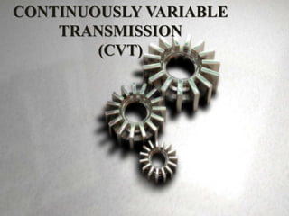 CONTINUOUSLY VARIABLE
TRANSMISSION
(CVT)
 