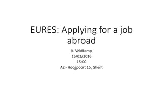 EURES: Applying for a job
abroad
K. Veldkamp
16/02/2016
15:00
A2 - Hoogpoort 15, Ghent
 