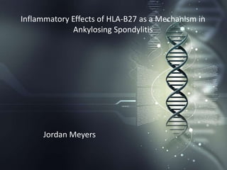 Inflammatory Effects of HLA-B27 as a Mechanism in
             Ankylosing Spondylitis




      Jordan Meyers
 