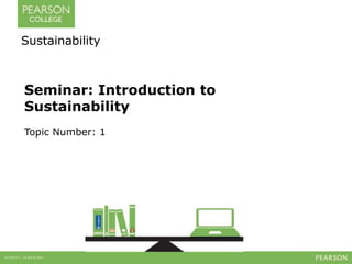 Seminar: Introduction to
Sustainability
Topic Number: 1
Sustainability
 
