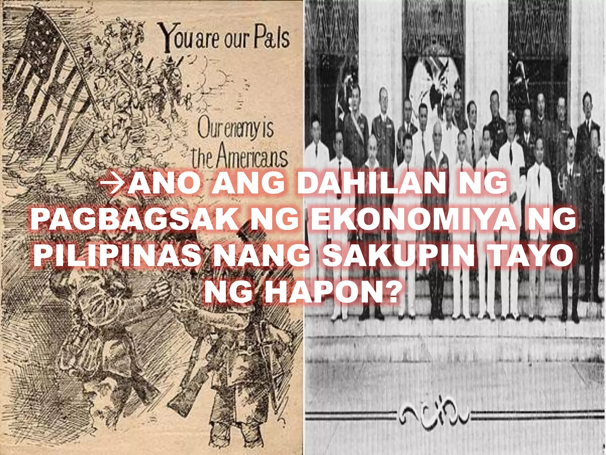 ANO ANG DAHILAN NG 
PAGBAGSAK NG EKONOMIYA NG 
PILIPINAS NANG SAKUPIN TAYO 
NG HAPON? 
 