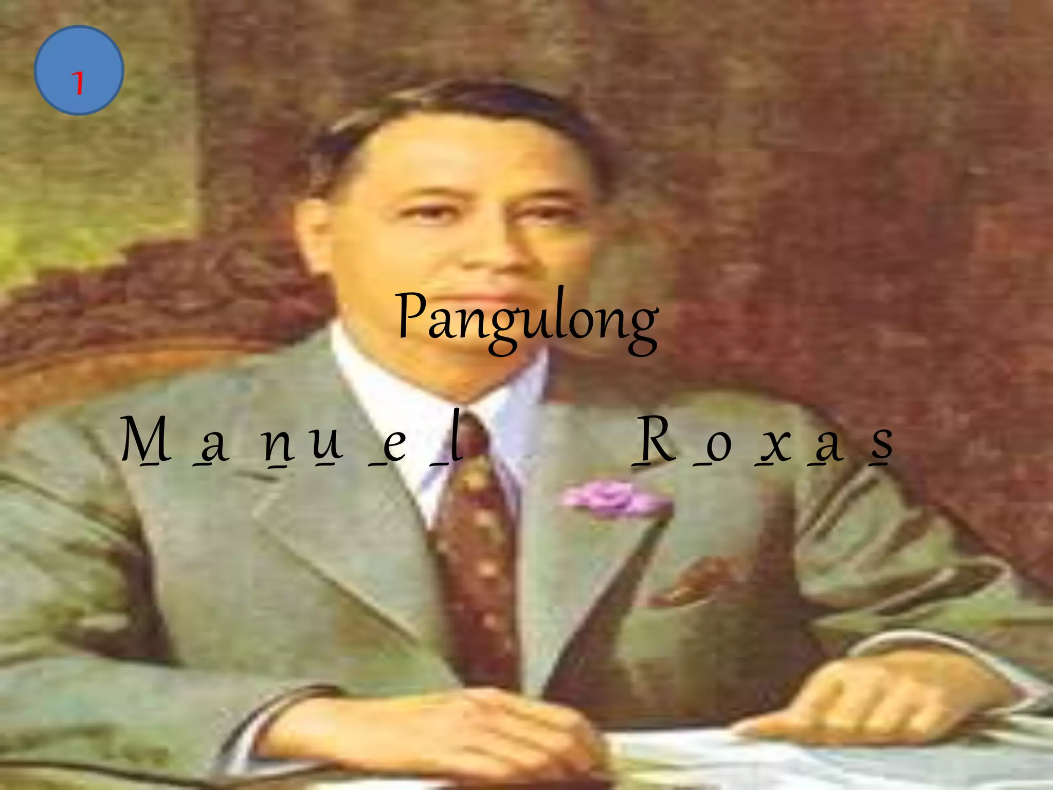 Pangulong 
1 
M_ _a n_ u_ _e _l R _o _x _a s 
 