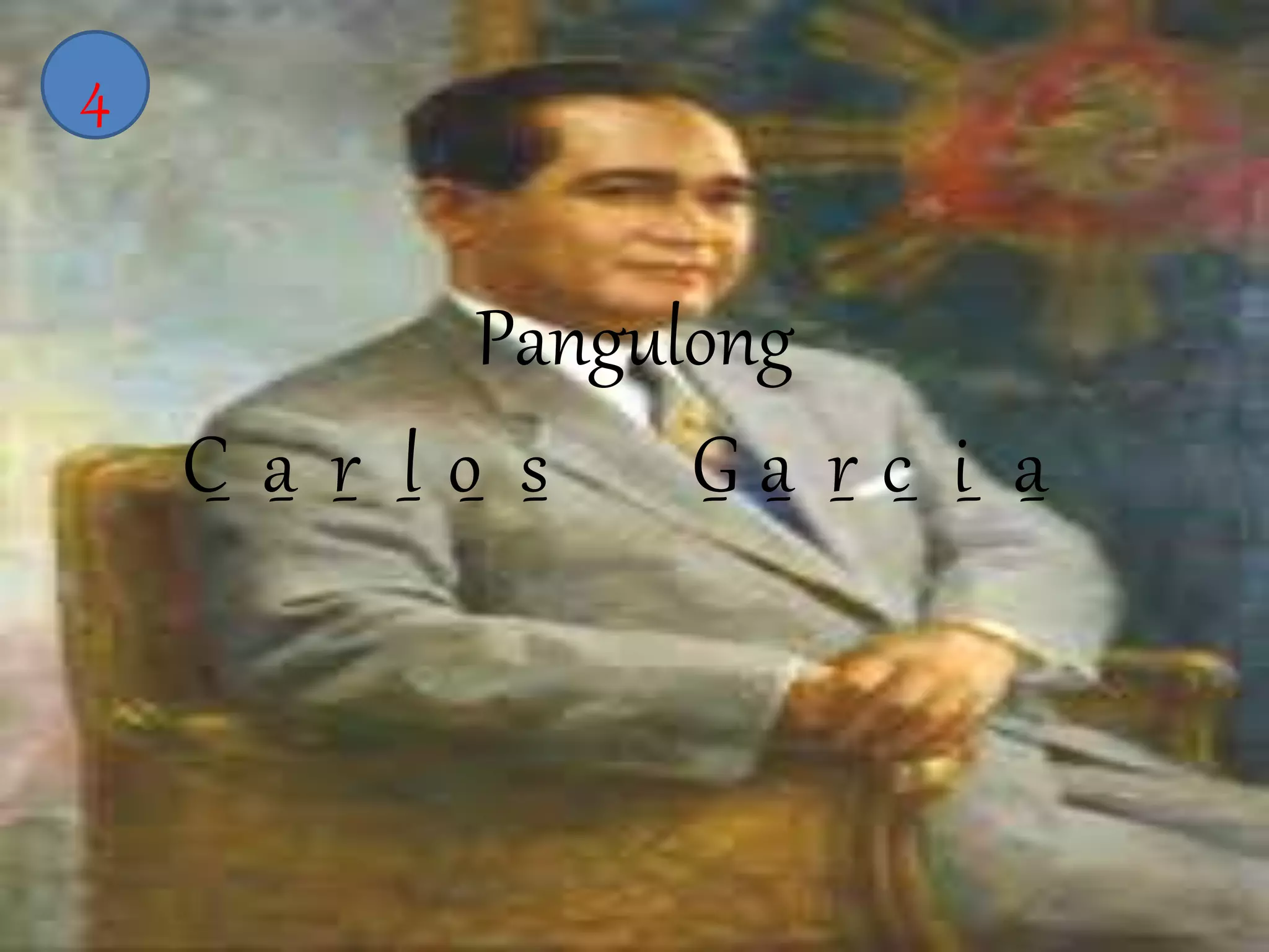 Pangulong 
4 
C_ a_ r_ l o_ s_ G_ a_ r_ c_ i_ a_ 
 