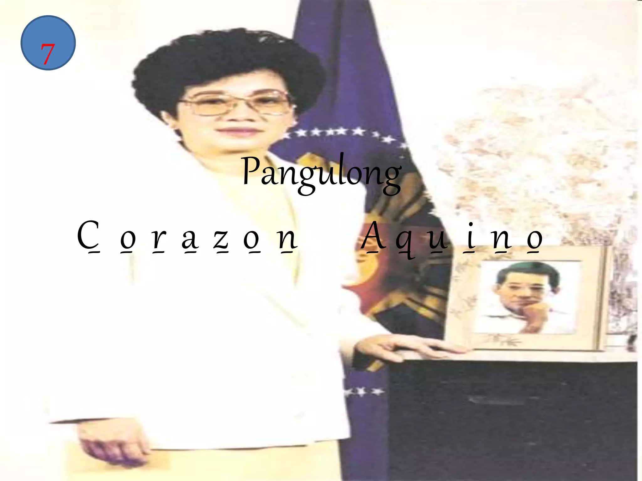 Pangulong 
7 
C_ o_ r_ a_ z_ o_ n_ A_ q_ u_ i n_ o_ 
 