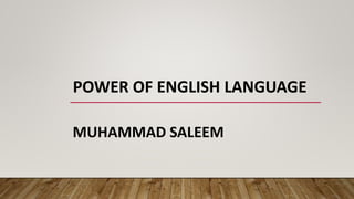 POWER OF ENGLISH LANGUAGE
MUHAMMAD SALEEM
 