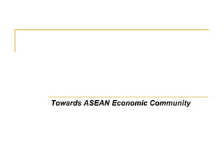 Towards ASEAN Economic Community
 