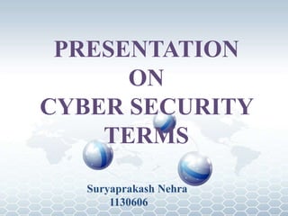 PRESENTATION
ON
CYBER SECURITY
TERMS
Suryaprakash Nehra
1130606
 