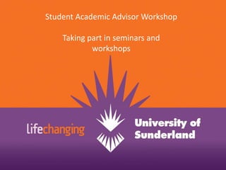 Student Academic Advisor Workshop Taking part in seminars and workshops 