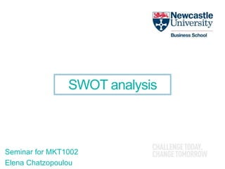 SWOT analysis
Seminar for MKT1002
Elena Chatzopoulou
 