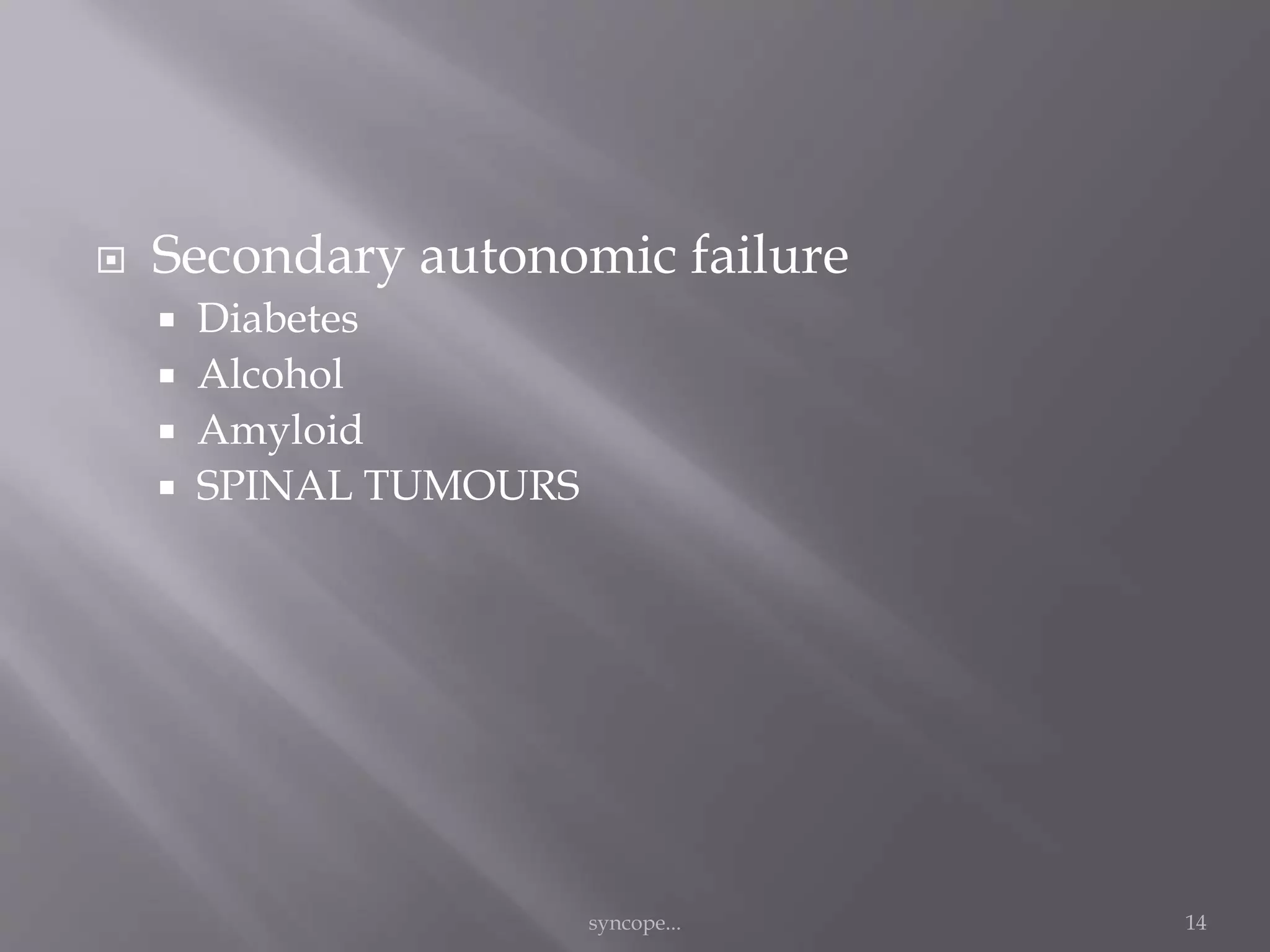  Secondary autonomic failure
 Diabetes
 Alcohol
 Amyloid
 SPINAL TUMOURS
syncope... 14
 