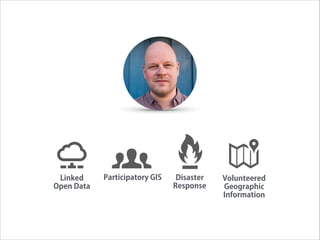Linked
Open Data

Participatory GIS

Disaster
Response

Volunteered
Geographic
Information

 