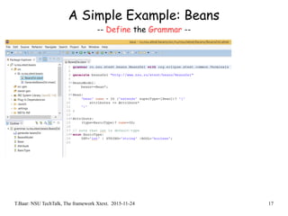 T.Baar: NSU TechTalk, The framework Xtext. 2015-11-24 17
A Simple Example: Beans
-- Define the Grammar --
 