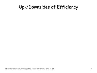 T.Baar: NSU TechTalk, Writing a PhD Thesis in Germany. 2015-11-24 4
Up-/Downsides of Efficiency
 