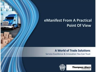 A World of Trade Solutions
Service Excellence & Innovation You Can Trust
1
eManifest From A Practical
Point Of View
 