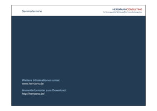 Seminartermine




Weitere Informationen unter:
www.herrcons.de

Anmeldeformular zum Download:
http://herrcons.de/
 