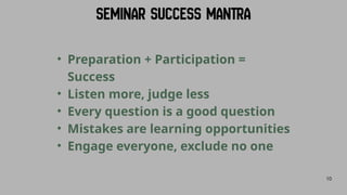 10
• Preparation + Participation =
Success
• Listen more, judge less
• Every question is a good question
• Mistakes are learning opportunities
• Engage everyone, exclude no one
 
