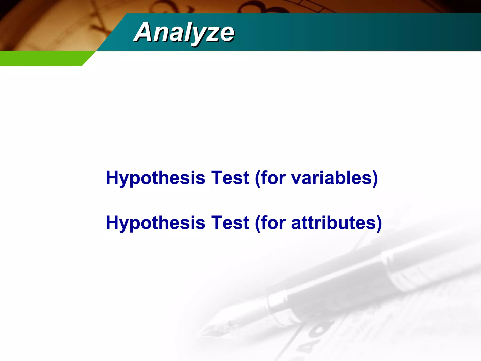 AAnnaallyyzzee 
Hypothesis Test (for variables) 
Hypothesis Test (for attributes) 
 