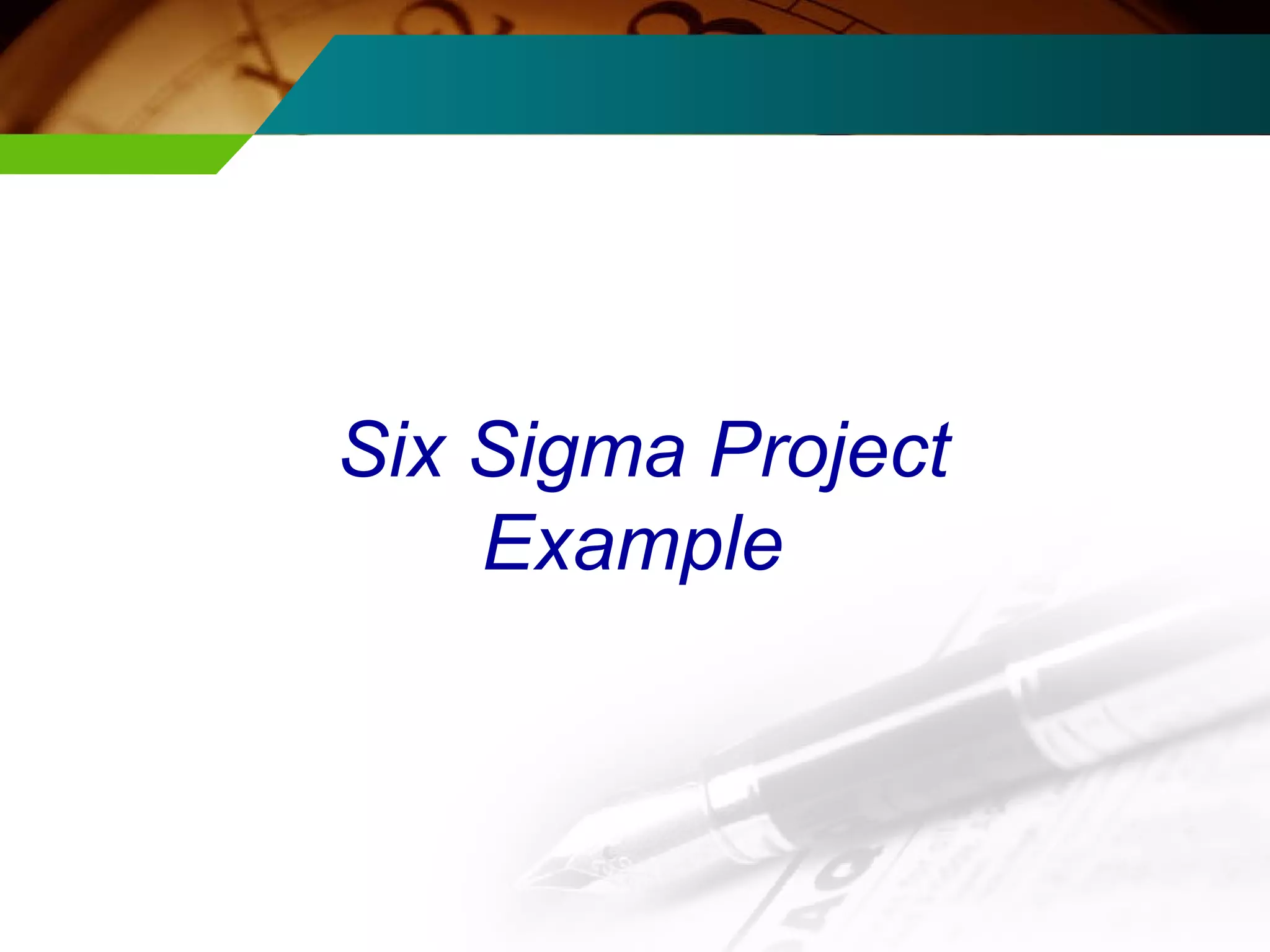 Six Sigma Project 
Example 
 