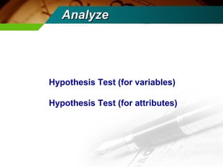 AAnnaallyyzzee 
Hypothesis Test (for variables) 
Hypothesis Test (for attributes) 
 