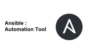 Ansible :
Automation Tool
 