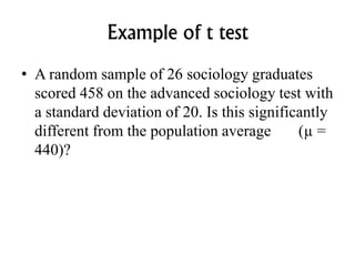 Example of t test
• A random sample of 26 sociology graduates
scored 458 on the advanced sociology test with
a standard de...