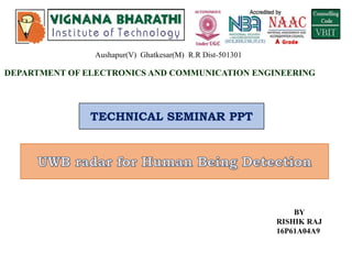 DEPARTMENT OF ELECTRONICS AND COMMUNICATION ENGINEERING
Aushapur(V) Ghatkesar(M) R.R Dist-501301
BY
RISHIK RAJ
16P61A04A9
TECHNICAL SEMINAR PPT
 