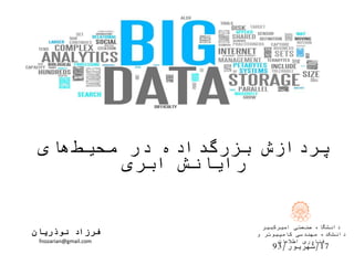 ‫های‬‫محیط‬ ‫در‬ ‫داده‬‫بزرگ‬ ‫پردازش‬
‫ابری‬ ‫رایانش‬
‫نوذریان‬ ‫فرزاد‬
fnozarian@gmail.com
‫امیرکبیر‬ ‫صنعتی‬ ‫دانشگاه‬
...
