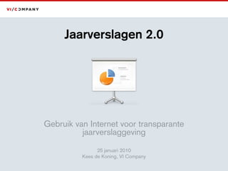 Jaarverslagen 2.0 Gebruik van Internet voor transparante jaarverslaggeving 25 januari 2010 Kees de Koning, VI Company 