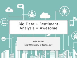 Big Data + Sentiment
Analysis = Awesome
Adel Rahimi
Sharif University of Technology
 