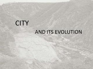 CITY
AND ITS EVOLUTION
 