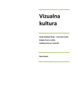 Vizualna
kultura
Studij: Medijski dizajn – izvanredni studij
Kolegij: Uvod u medije
Voditelj seminara: Sead Alić
Petra Storić
 