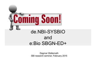 de.NBI-SYSBIO
and
e:Bio SBGN-ED+
Dagmar Waltemath
SBI research seminar, February 2015
 