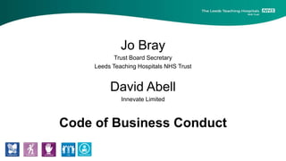 Jo Bray
Trust Board Secretary
Leeds Teaching Hospitals NHS Trust
David Abell
Innevate Limited
Code of Business Conduct
 