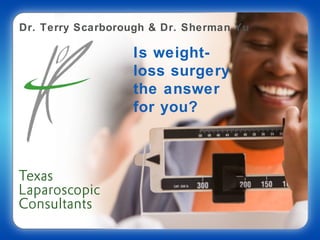 Dr. Terry Scarborough & Dr. Sherman Yu

                  Is weight-
                  loss surgery
                  the answer
                  for you?
 