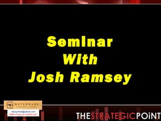 Seminar With Josh Ramsey [email_address] Make it easy to contact you! 