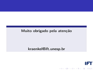 Muito obrigado pela atenção



   kraenkel@ift.unesp.br
 