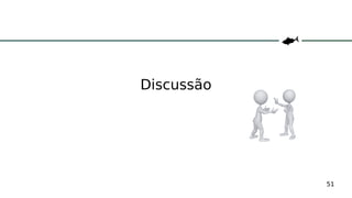 51
Discussão
 