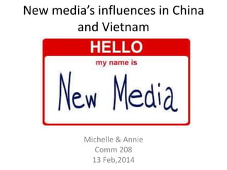New media’s influences in China
and Vietnam
Michelle & Annie
Comm 208
13 Feb,2014
 