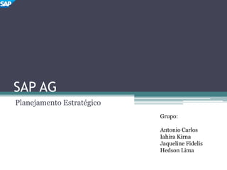 SAP AG
Planejamento Estratégico
Grupo:
Antonio Carlos
Iahira Kirna
Jaqueline Fidelis
Hedson Lima
 