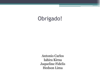 Obrigado!
Antonio Carlos
Iahira Kirna
Jaqueline Fidelis
Hedson Lima
 