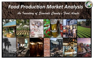 Food Production Market Analysis
An Inventory of Seminole County’s Food Assets
 