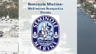 Seminole Marine-
Well known Boatyard in
Florida
 