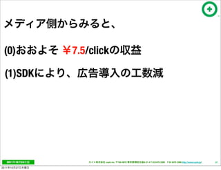 (0)                  7.5/click

  (1)SDK




   2011     10   24           cayto inc.   108-0072   6-21-4 T 03 5475 3385 F 03 5475 3386 http://www.cayto.jp/   37

2011   10   27
 