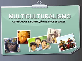 MULTICULTURALISMO CURRÍCULOS E FORMAÇÃO DE PROFESSORES 
