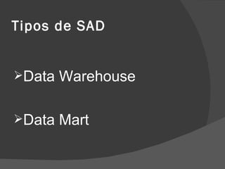 Tipos de SAD Data Warehouse Data Mart 