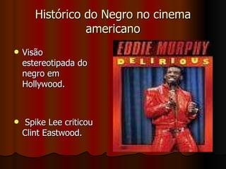 Histórico do Negro no cinema americano Visão estereotipada do negro em Hollywood.  Spike Lee criticou Clint Eastwood.  