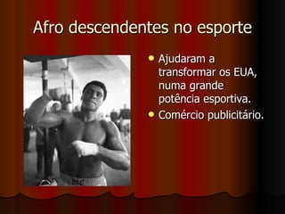 Afro descendentes no esporte Ajudaram a transformar os EUA, numa grande potência esportiva.  Comércio publicitário.  
